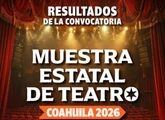 COAHUILA DA A CONOCER LOS RESULTADOS DE LA MUESTRA ESTATAL DE TEATRO 2026